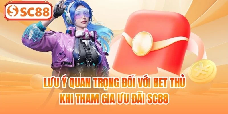 Lưu ý quan trọng đối với bet thủ khi tham gia ưu đãi SC88
