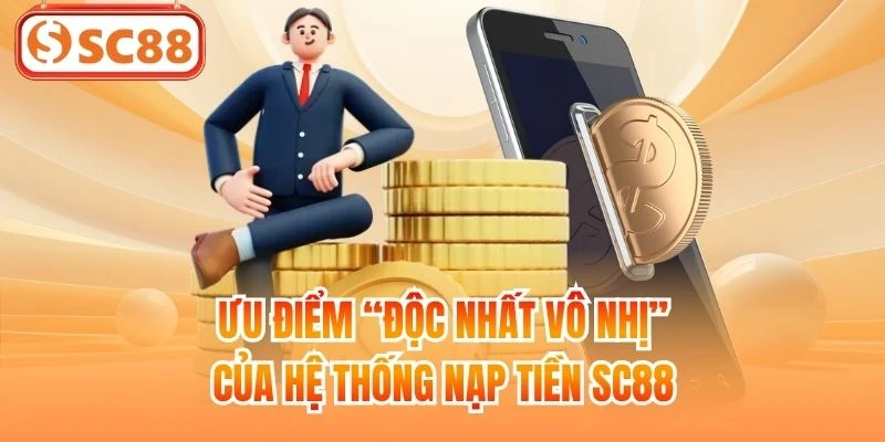 Ưu điểm “độc nhất vô nhị” của hệ thống nạp tiền SC88