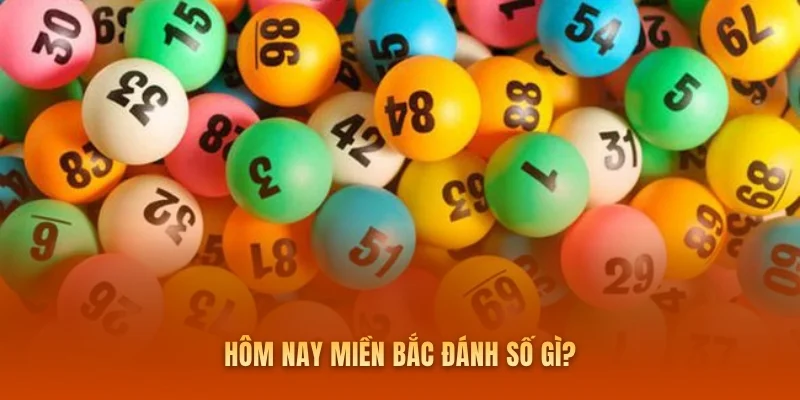 Hôm nay miền Bắc đánh số gì?