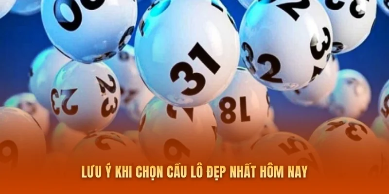 Lưu ý khi chọn cầu lô đẹp nhất hôm nay