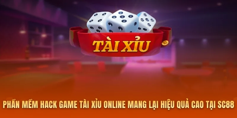 Phần Mềm Hack Game Tài Xỉu Online Mang Lại Hiệu Quả Cao Tại Sc88