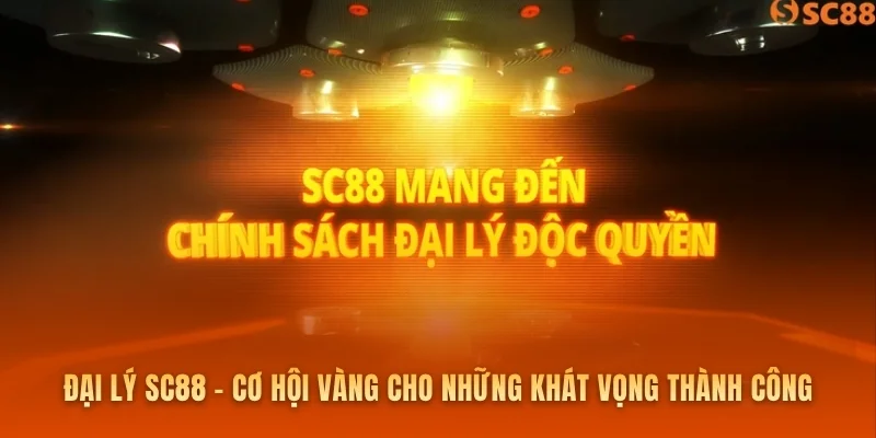 Đại lý SC88 - Cơ hội vàng cho những khát vọng thành công